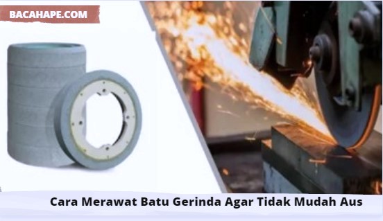 Cara Merawat Batu Gerinda Agar Tidak Mudah Aus